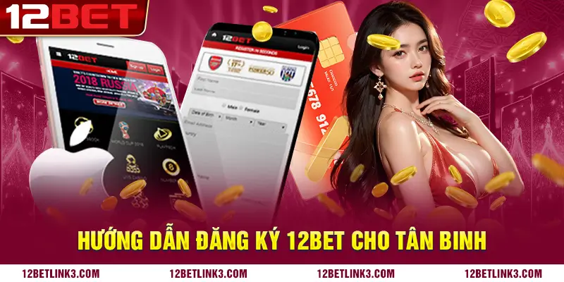 Hướng dẫn đăng ký 12bet cho tân binh