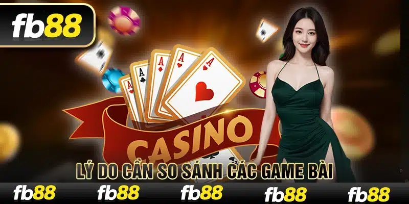 Lý do cần so sánh các game bài