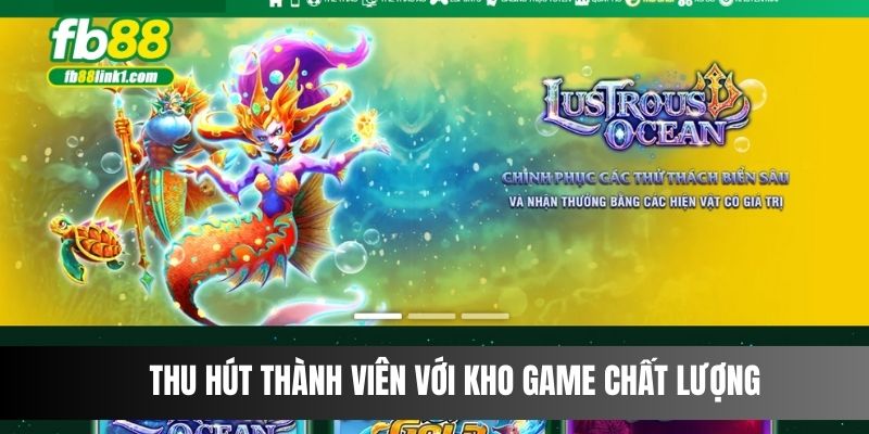 Thu hút thành viên với kho game chất lượng