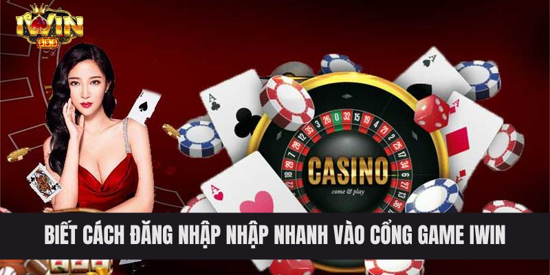 Biết cách đăng nhập nhập nhanh vào cổng game IWIN