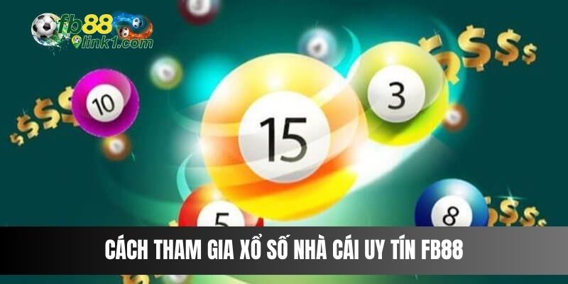 Cách tham gia xổ số nhà cái uy tín FB88