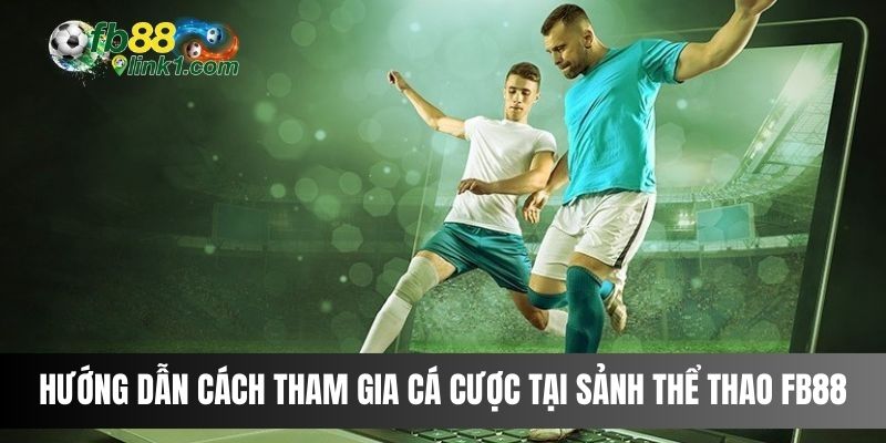 Hướng dẫn cách tham gia cá cược tại sảnh Thể Thao FB88