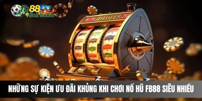 Những sự kiện ưu đãi khủng khi chơi Nổ Hũ FB88 siêu nhiều