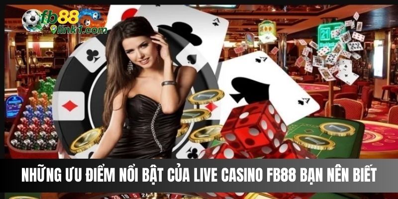 Những ưu điểm nổi bật của Live Casino FB88 bạn nên biết